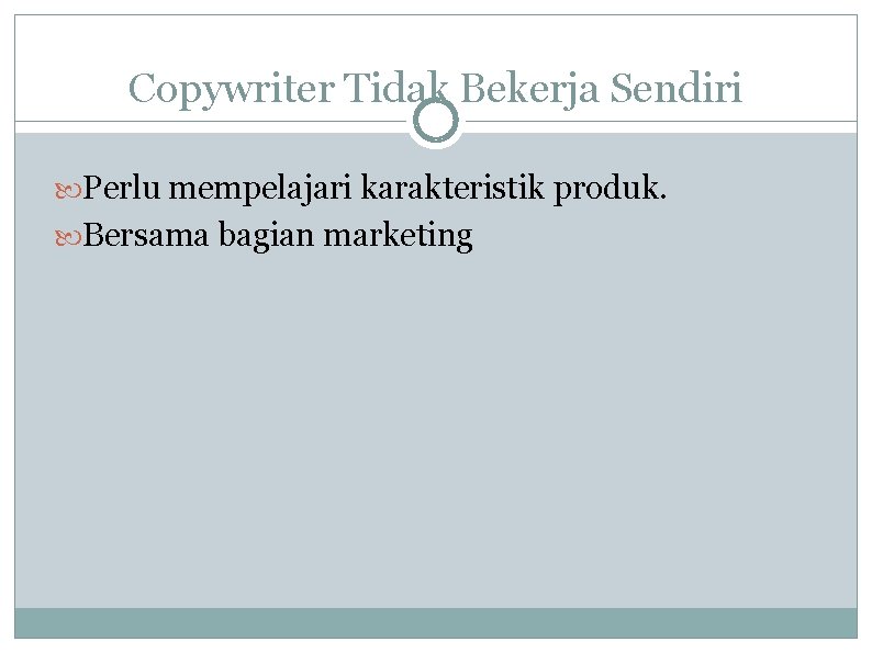 Copywriter Tidak Bekerja Sendiri Perlu mempelajari karakteristik produk. Bersama bagian marketing 