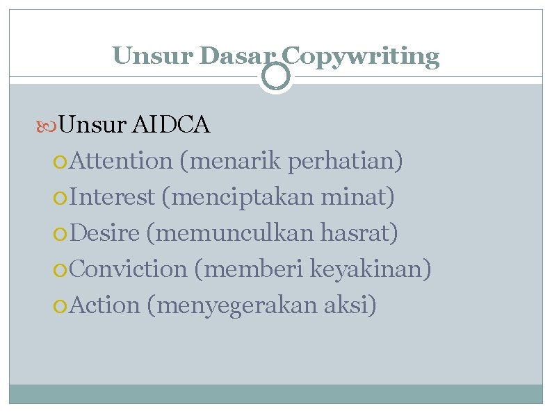 Unsur Dasar Copywriting Unsur AIDCA Attention (menarik perhatian) Interest (menciptakan minat) Desire (memunculkan hasrat)