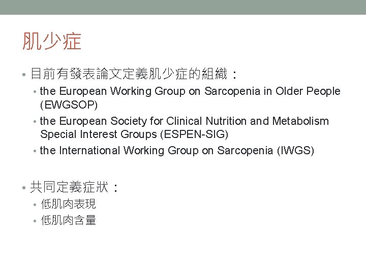 肌少症 • 目前有發表論文定義肌少症的組織: • the European Working Group on Sarcopenia in Older People (EWGSOP) 肌少症 • 目前有發表論文定義肌少症的組織: • the European Working Group on Sarcopenia in Older People (EWGSOP)