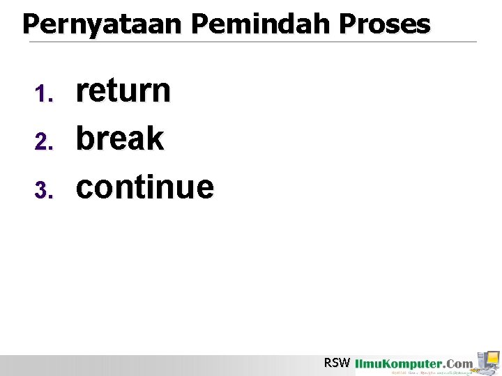 Pernyataan Pemindah Proses 1. 2. 3. return break continue RSW 