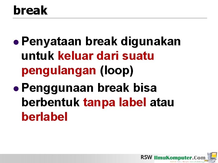 break l Penyataan break digunakan untuk keluar dari suatu pengulangan (loop) l Penggunaan break