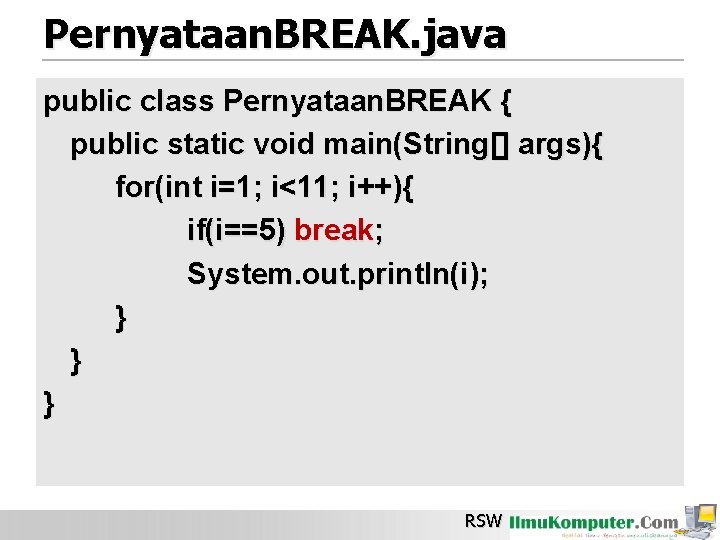 Pernyataan. BREAK. java public class Pernyataan. BREAK { public static void main(String[] args){ for(int