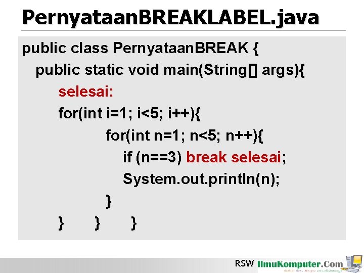 Pernyataan. BREAKLABEL. java public class Pernyataan. BREAK { public static void main(String[] args){ selesai: