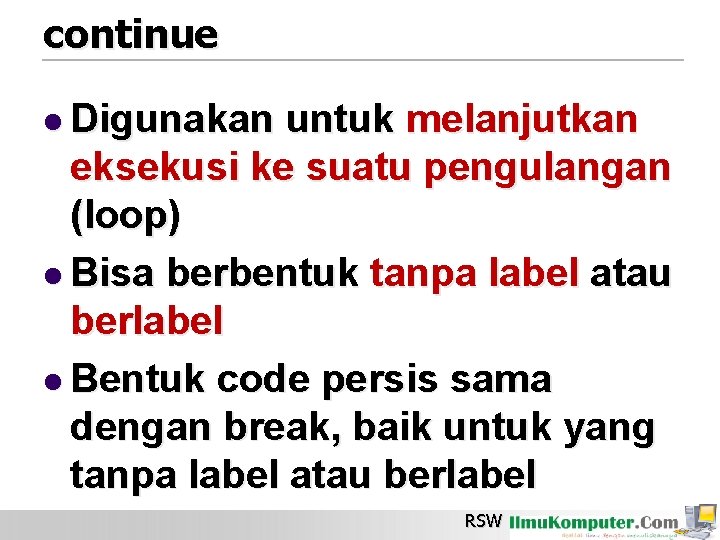 continue l Digunakan untuk melanjutkan eksekusi ke suatu pengulangan (loop) l Bisa berbentuk tanpa