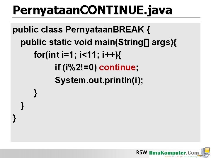 Pernyataan. CONTINUE. java public class Pernyataan. BREAK { public static void main(String[] args){ for(int