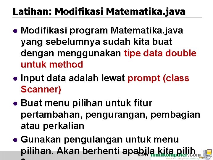 Latihan: Modifikasi Matematika. java Modifikasi program Matematika. java yang sebelumnya sudah kita buat dengan