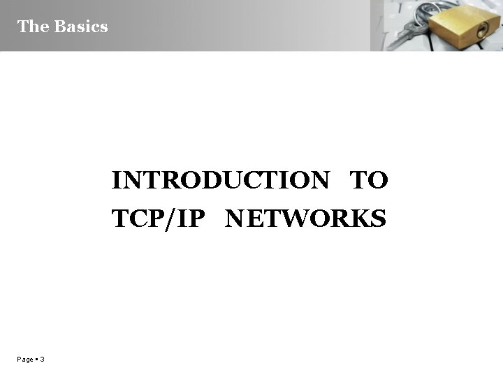 The Basics INTRODUCTION TO TCP/IP NETWORKS Page 3 