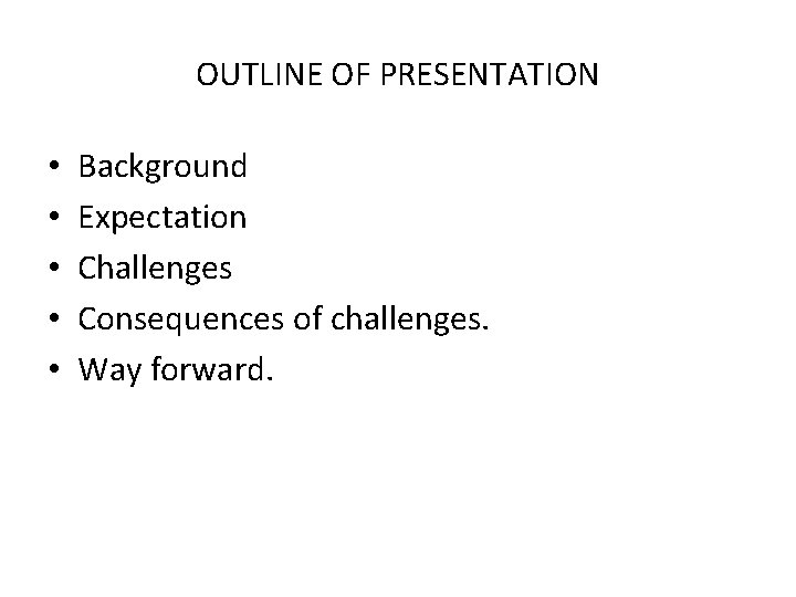 OUTLINE OF PRESENTATION • • • Background Expectation Challenges Consequences of challenges. Way forward.