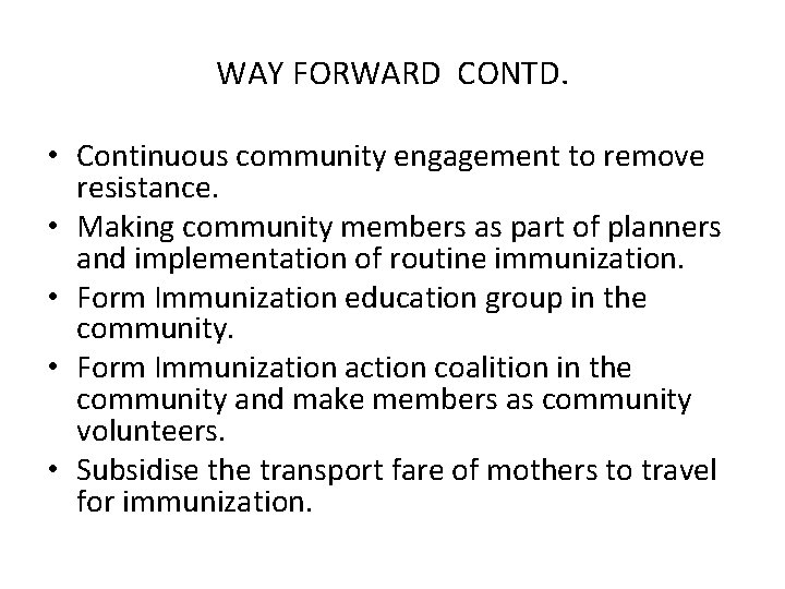 WAY FORWARD CONTD. • Continuous community engagement to remove resistance. • Making community members