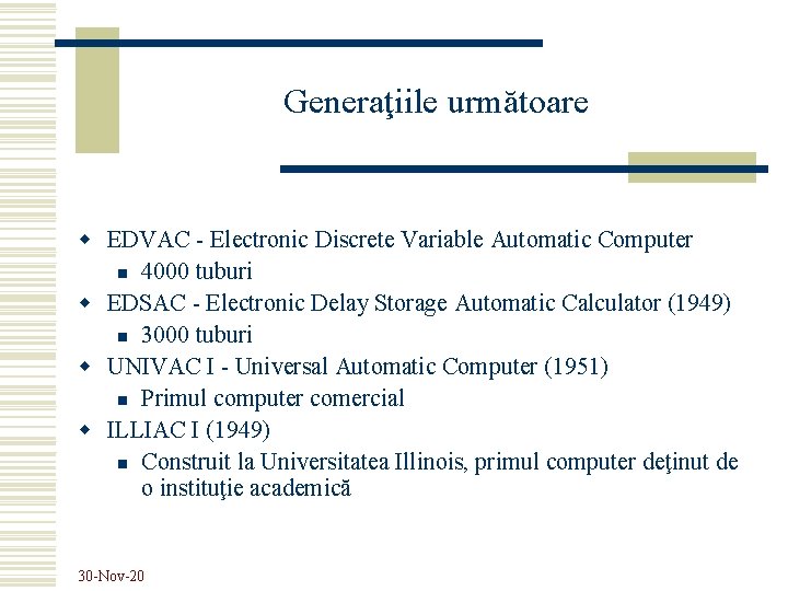 Generaţiile următoare w EDVAC - Electronic Discrete Variable Automatic Computer n 4000 tuburi w