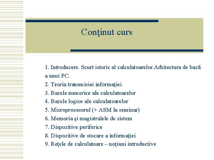 Conţinut curs 1. Introducere. Scurt istoric al calculatoarelor. Arhitectura de bază a unui PC.