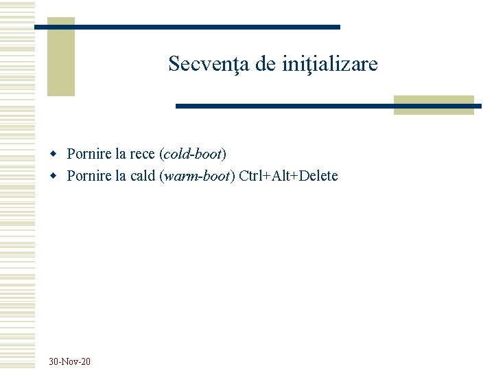 Secvenţa de iniţializare w Pornire la rece (cold-boot) w Pornire la cald (warm-boot) Ctrl+Alt+Delete