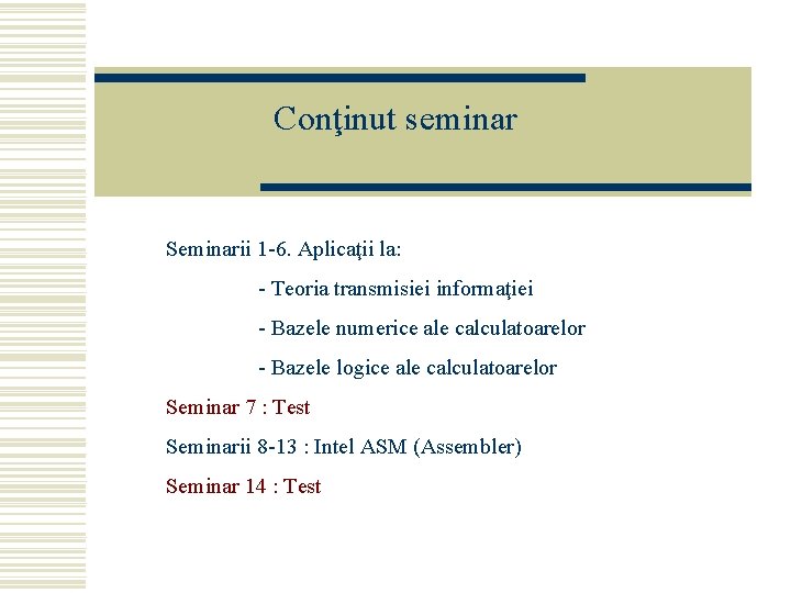 Conţinut seminar Seminarii 1 -6. Aplicaţii la: - Teoria transmisiei informaţiei - Bazele numerice