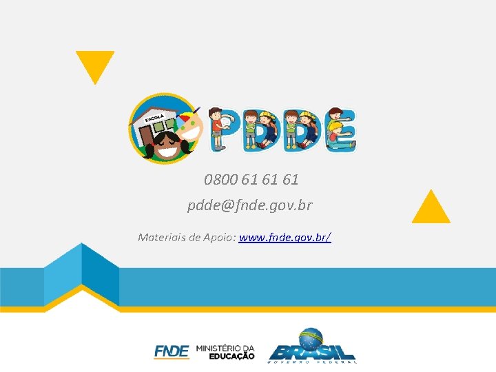  0800 61 61 61 pdde@fnde. gov. br Materiais de Apoio: www. fnde. gov.