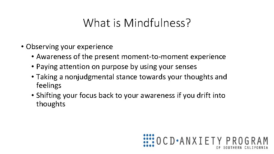 What is Mindfulness? • Observing your experience • Awareness of the present moment-to-moment experience