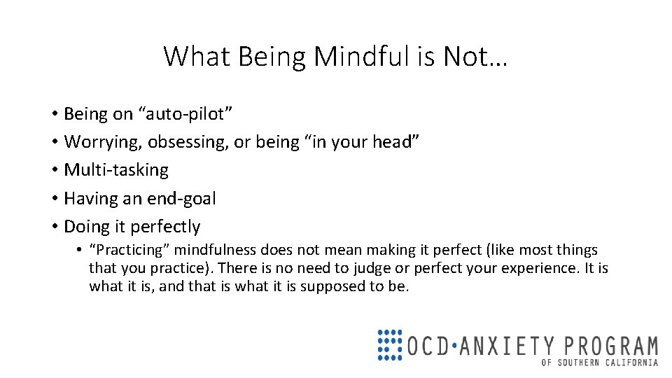 What Being Mindful is Not… • Being on “auto-pilot” • Worrying, obsessing, or being