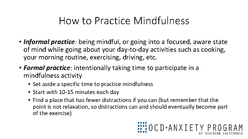 How to Practice Mindfulness • Informal practice: being mindful, or going into a focused,
