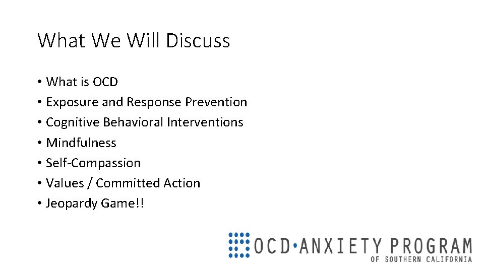 What We Will Discuss • What is OCD • Exposure and Response Prevention •