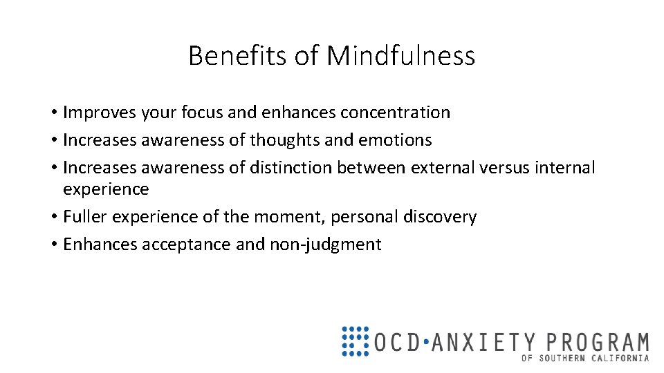 Benefits of Mindfulness • Improves your focus and enhances concentration • Increases awareness of