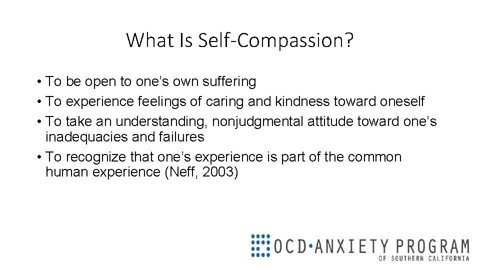 What Is Self-Compassion? • To be open to one’s own suffering • To experience