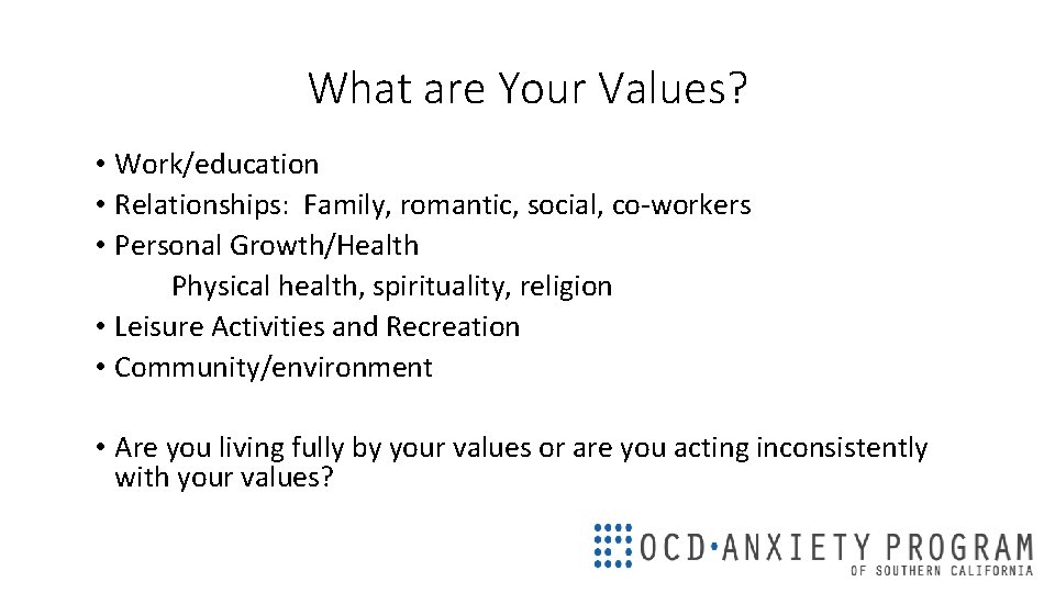 What are Your Values? • Work/education • Relationships: Family, romantic, social, co-workers • Personal