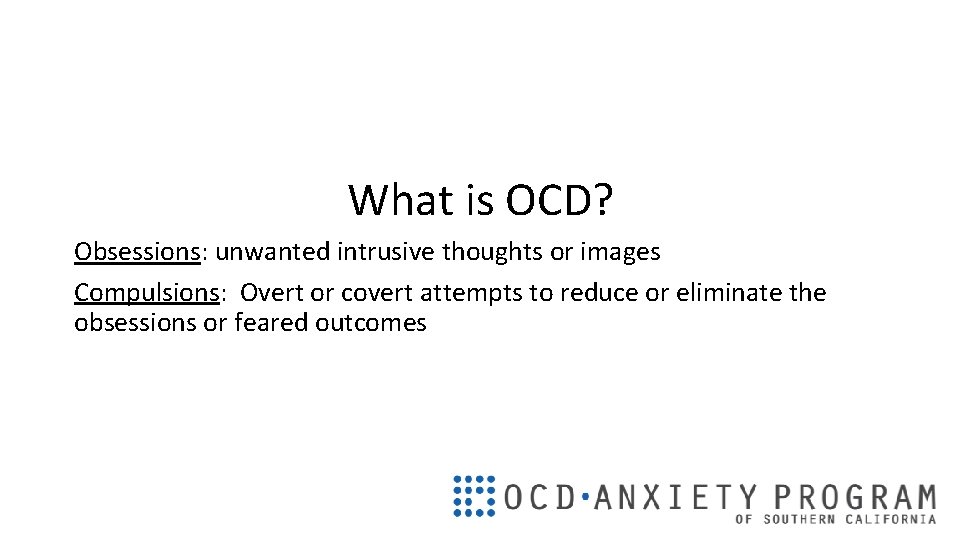 What is OCD? Obsessions: unwanted intrusive thoughts or images Compulsions: Overt or covert attempts