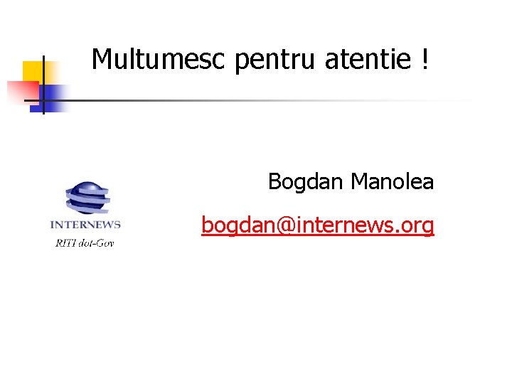 Multumesc pentru atentie ! Bogdan Manolea bogdan@internews. org 