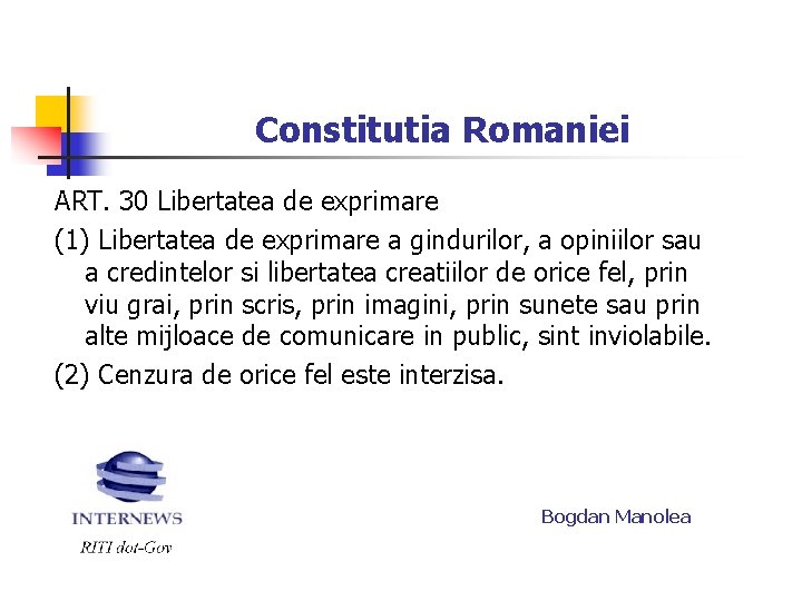 Constitutia Romaniei ART. 30 Libertatea de exprimare (1) Libertatea de exprimare a gindurilor, a