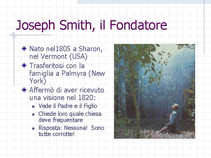 Joseph Smith, il Fondatore Nato nel 1805 a Sharon, nel Vermont (USA) Trasferitosi con