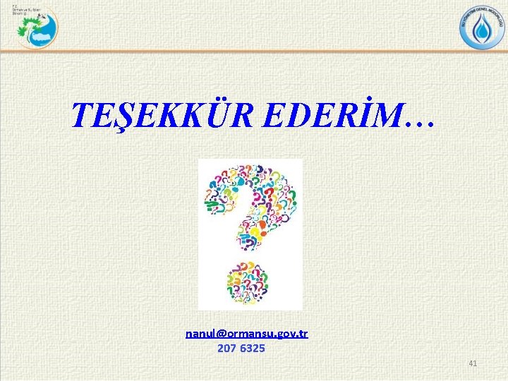 TEŞEKKÜR EDERİM… nanul@ormansu. gov. tr 207 6325 41 