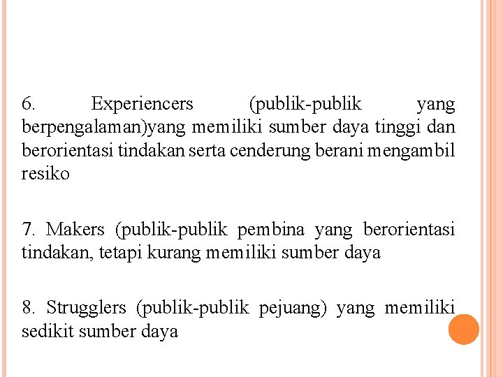 6. Experiencers (publik-publik yang berpengalaman)yang memiliki sumber daya tinggi dan berorientasi tindakan serta cenderung