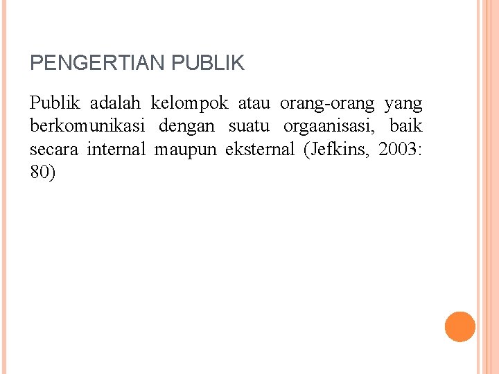 PENGERTIAN PUBLIK Publik adalah kelompok atau orang-orang yang berkomunikasi dengan suatu orgaanisasi, baik secara