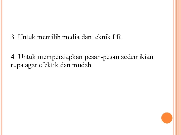 3. Untuk memilih media dan teknik PR 4. Untuk mempersiapkan pesan-pesan sedemikian rupa agar