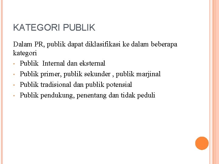 KATEGORI PUBLIK Dalam PR, publik dapat diklasifikasi ke dalam beberapa kategori • Publik Internal