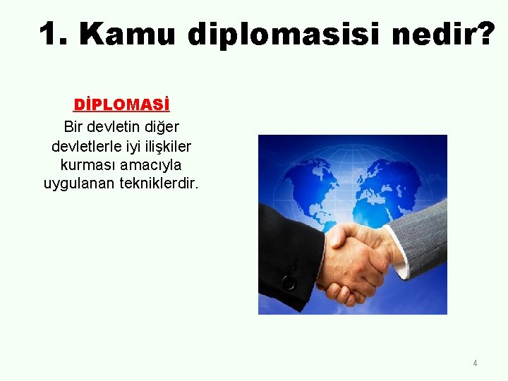 1. Kamu diplomasisi nedir? DİPLOMASİ Bir devletin diğer devletlerle iyi ilişkiler kurması amacıyla uygulanan