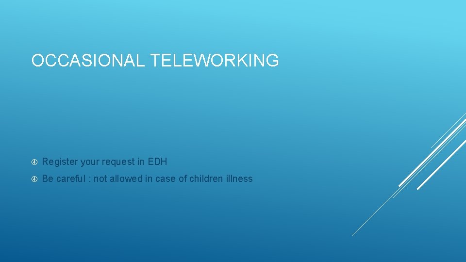 OCCASIONAL TELEWORKING Register your request in EDH Be careful : not allowed in case