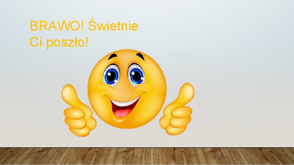 BRAWO! Świetnie Ci poszło! 