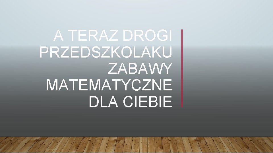 A TERAZ DROGI PRZEDSZKOLAKU ZABAWY MATEMATYCZNE DLA CIEBIE 