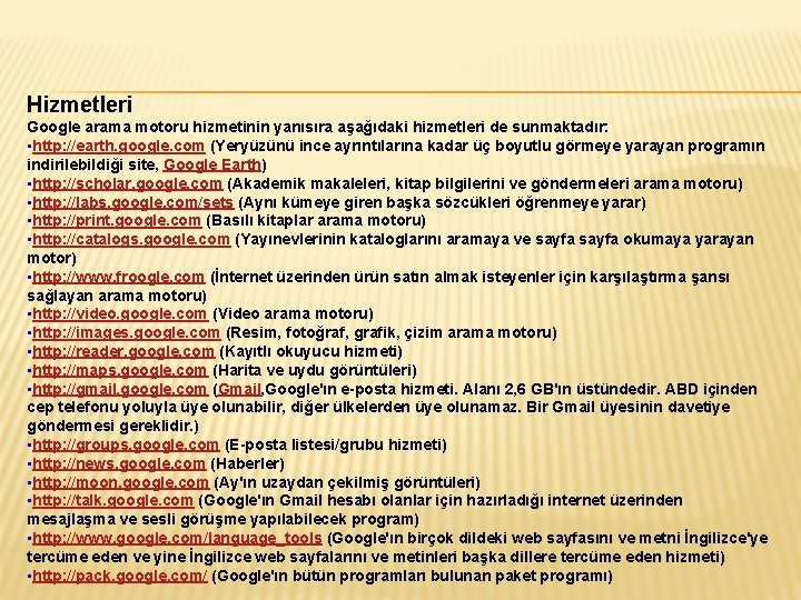 Hizmetleri Google arama motoru hizmetinin yanısıra aşağıdaki hizmetleri de sunmaktadır: • http: //earth. google.