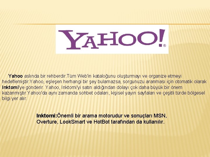 Yahoo aslında bir rehberdir. Tüm Web'in kataloğunu oluşturmayı ve organize etmeyi hedeflemiştir. Yahoo, eşleşen