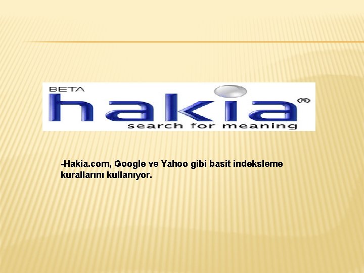 -Hakia. com, Google ve Yahoo gibi basit indeksleme kurallarını kullanıyor. 