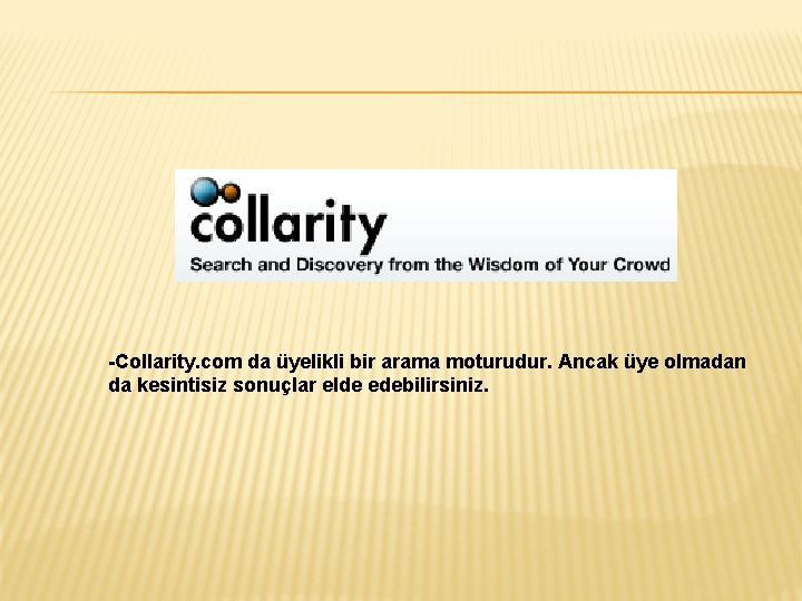 -Collarity. com da üyelikli bir arama moturudur. Ancak üye olmadan da kesintisiz sonuçlar elde