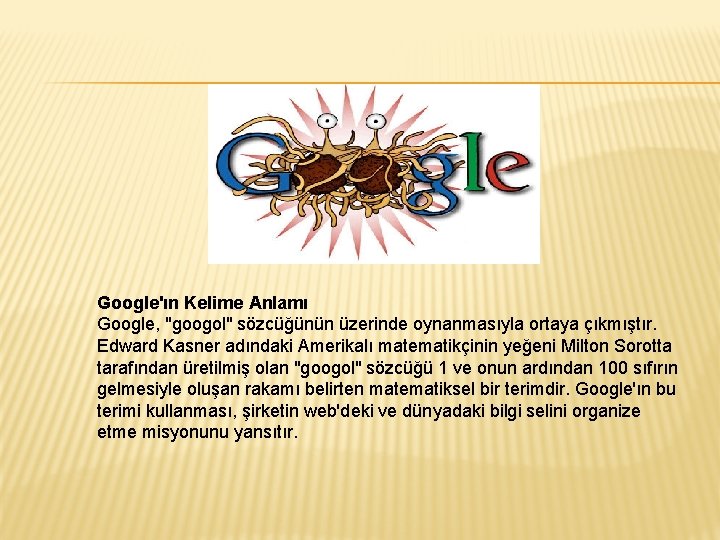 Google'ın Kelime Anlamı Google, "googol" sözcüğünün üzerinde oynanmasıyla ortaya çıkmıştır. Edward Kasner adındaki Amerikalı