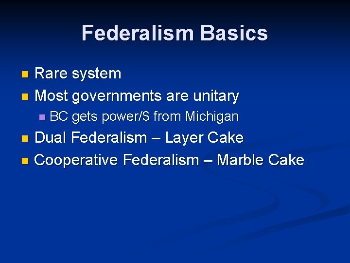 Federalism Basics Rare system n Most governments are unitary n n BC gets power/$