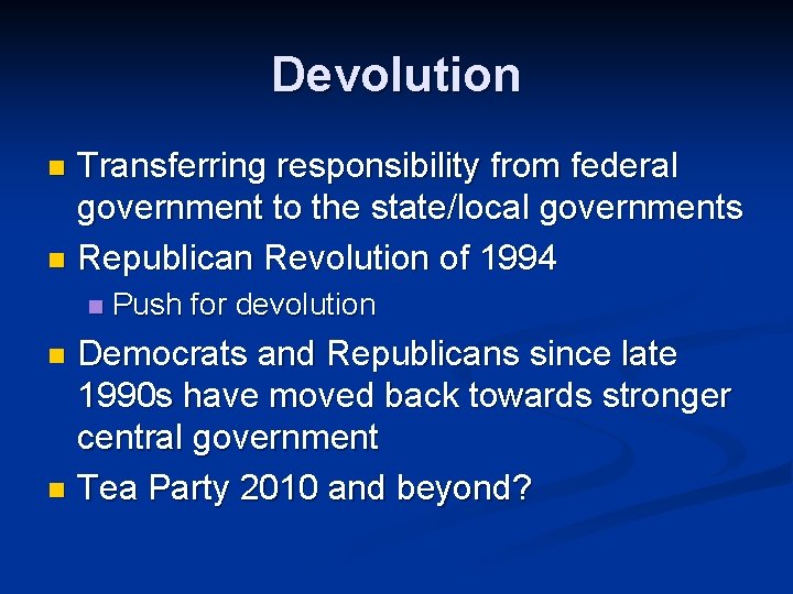 Devolution Transferring responsibility from federal government to the state/local governments n Republican Revolution of