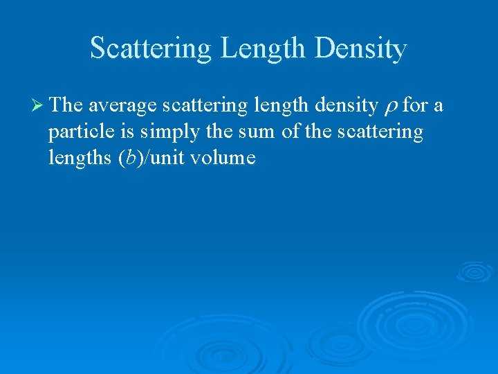 Scattering Length Density Ø The average scattering length density for a particle is simply