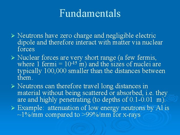 Fundamentals Neutrons have zero charge and negligible electric dipole and therefore interact with matter