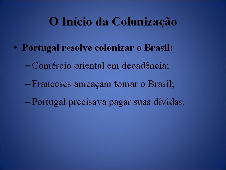 O Início da Colonização • Portugal resolve colonizar o Brasil: – Comércio oriental em