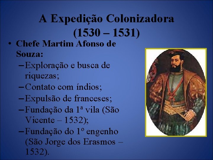 A Expedição Colonizadora (1530 – 1531) • Chefe Martim Afonso de Souza: – Exploração