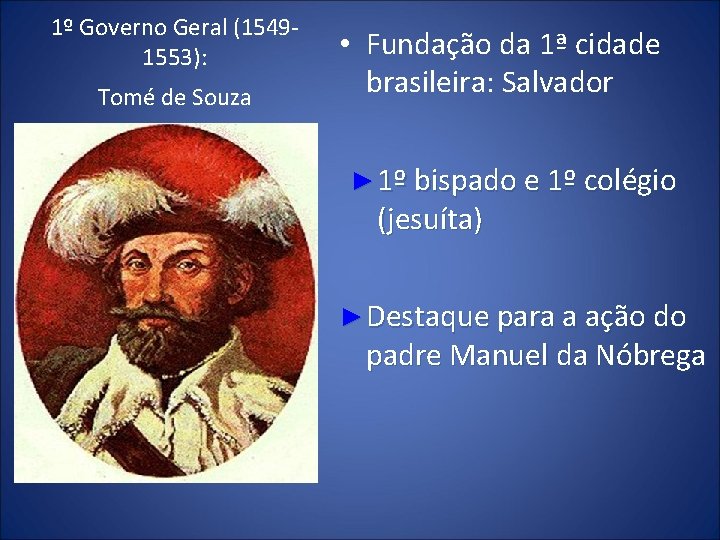 1º Governo Geral (15491553): Tomé de Souza • Fundação da 1ª cidade brasileira: Salvador